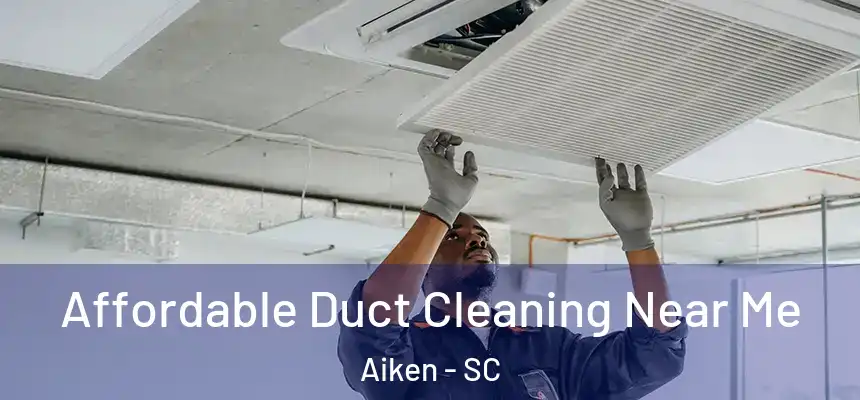 Affordable Duct Cleaning Near Me Aiken - SC