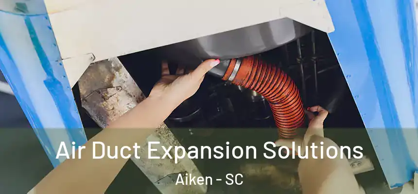 Air Duct Expansion Solutions Aiken - SC