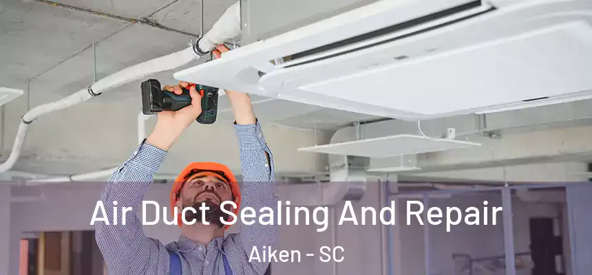 Air Duct Sealing And Repair Aiken - SC