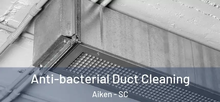 Anti-bacterial Duct Cleaning Aiken - SC