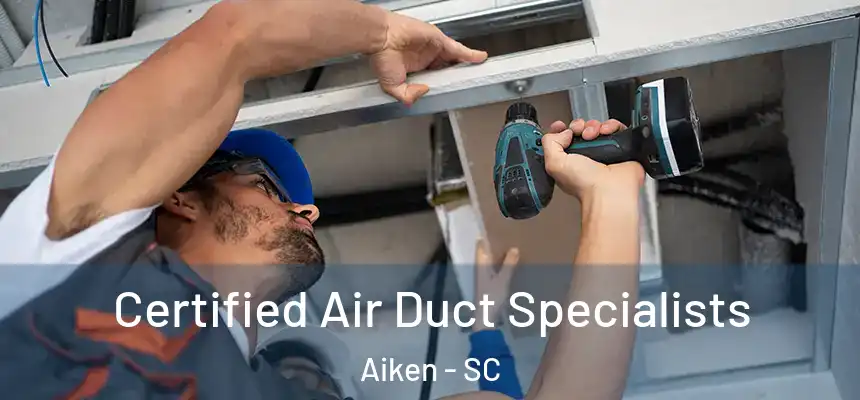 Certified Air Duct Specialists Aiken - SC
