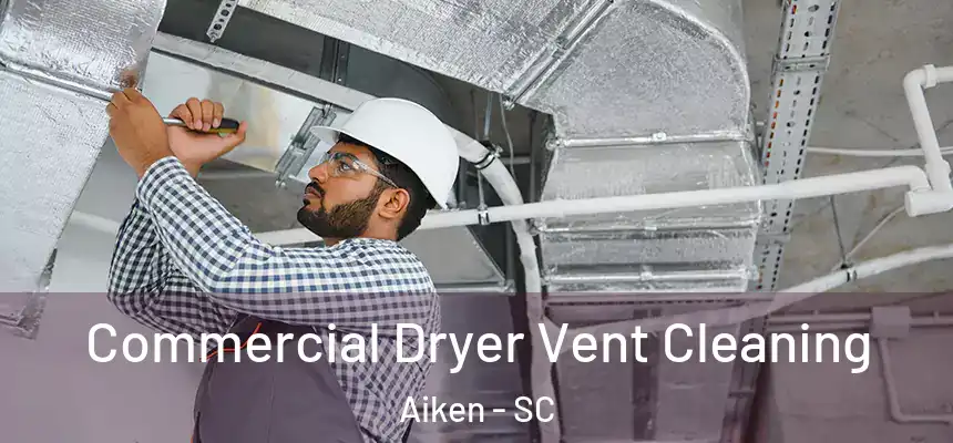 Commercial Dryer Vent Cleaning Aiken - SC