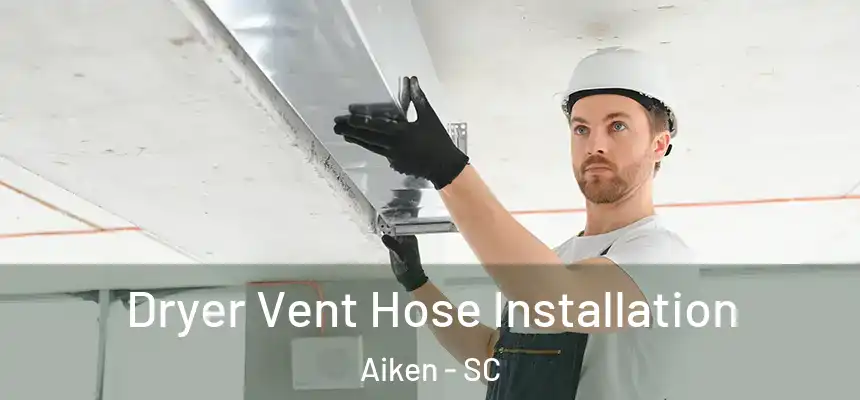  Dryer Vent Hose Installation Aiken - SC