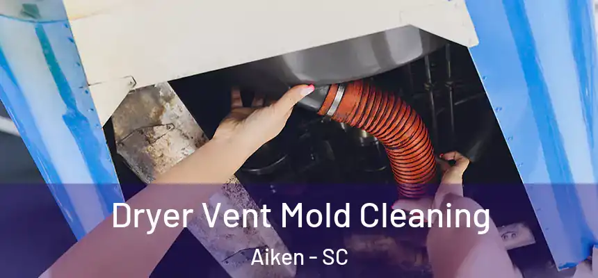  Dryer Vent Mold Cleaning Aiken - SC