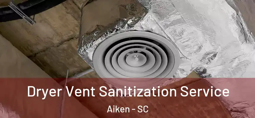  Dryer Vent Sanitization Service Aiken - SC
