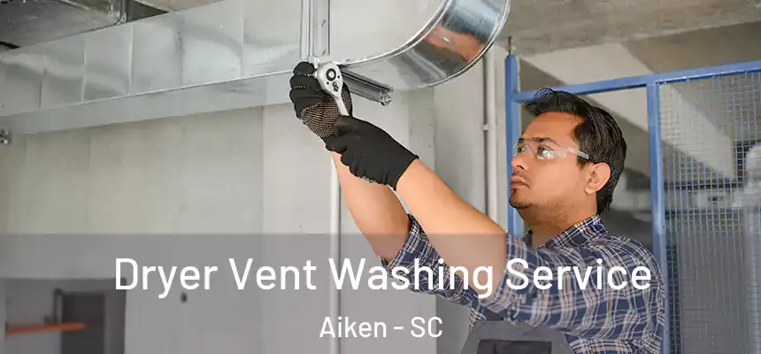 Dryer Vent Washing Service Aiken - SC
