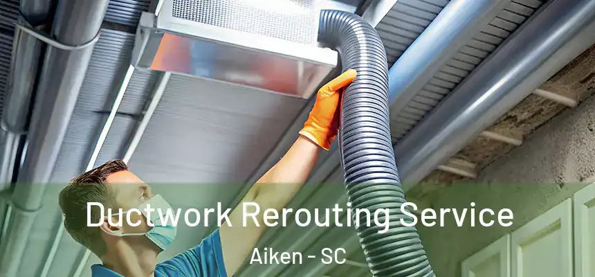  Ductwork Rerouting Service Aiken - SC