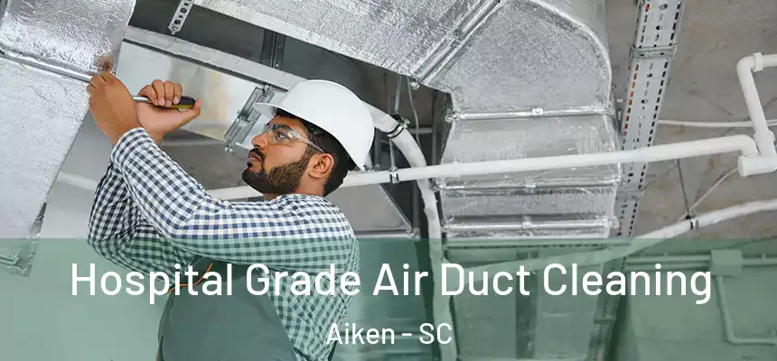 Hospital Grade Air Duct Cleaning Aiken - SC
